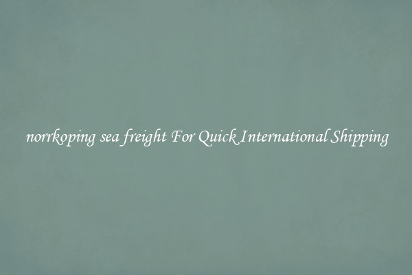 norrkoping sea freight For Quick International Shipping