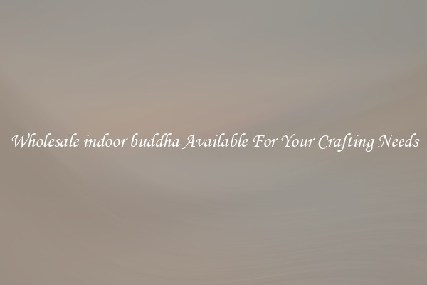 Wholesale indoor buddha Available For Your Crafting Needs
