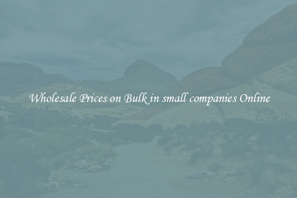 Wholesale Prices on Bulk in small companies Online