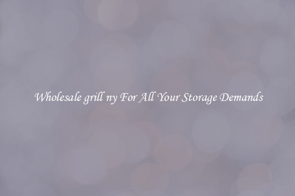 Wholesale grill ny For All Your Storage Demands