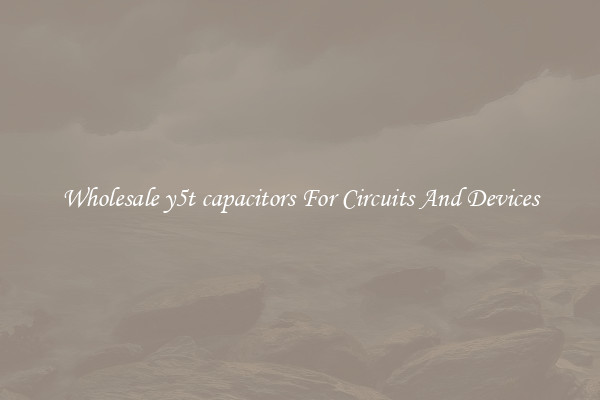 Wholesale y5t capacitors For Circuits And Devices