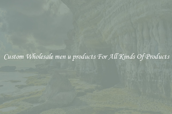 Custom Wholesale men u products For All Kinds Of Products