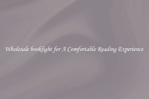 Wholesale booklight for A Comfortable Reading Experience 