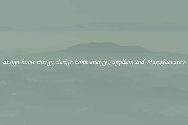 design home energy, design home energy Suppliers and Manufacturers