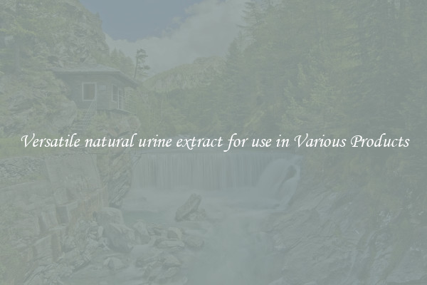 Versatile natural urine extract for use in Various Products