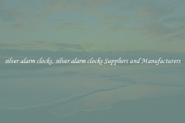 silver alarm clocks, silver alarm clocks Suppliers and Manufacturers