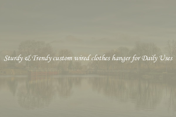 Sturdy & Trendy custom wired clothes hanger for Daily Uses