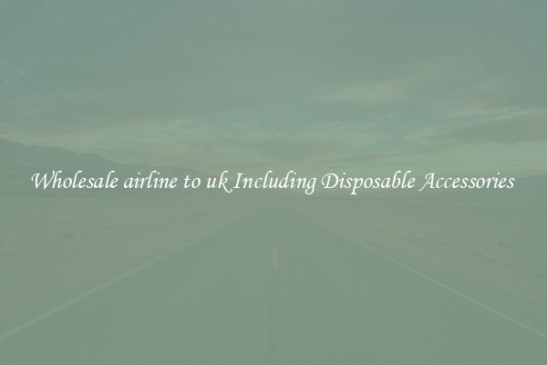 Wholesale airline to uk Including Disposable Accessories 