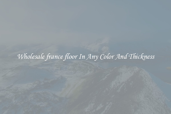 Wholesale france floor In Any Color And Thickness