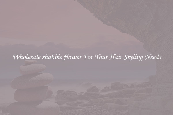 Wholesale shabbie flower For Your Hair Styling Needs