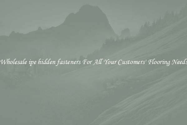 Wholesale ipe hidden fasteners For All Your Customers' Flooring Needs