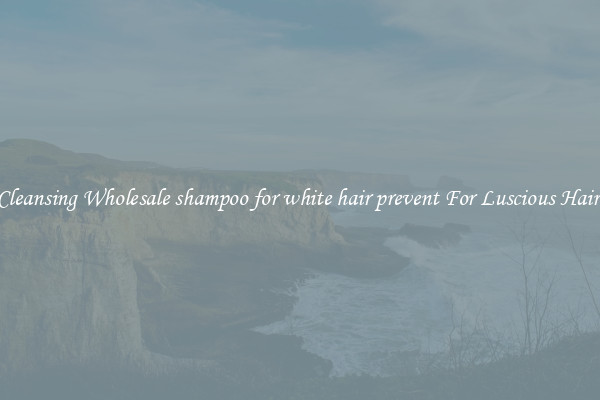 Cleansing Wholesale shampoo for white hair prevent For Luscious Hair.