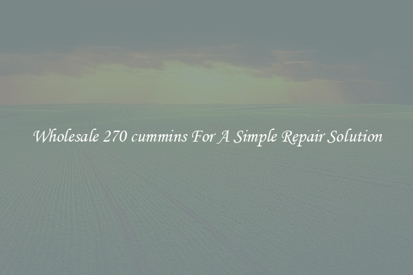 Wholesale 270 cummins For A Simple Repair Solution