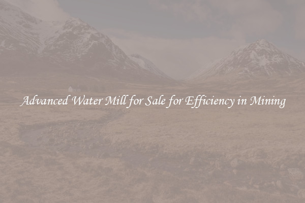 Advanced Water Mill for Sale for Efficiency in Mining