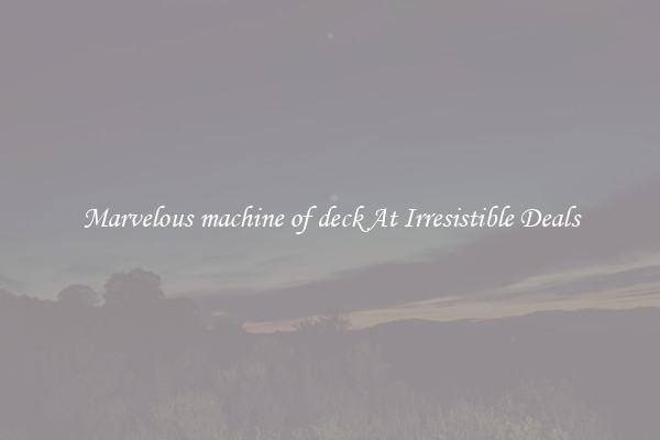 Marvelous machine of deck At Irresistible Deals