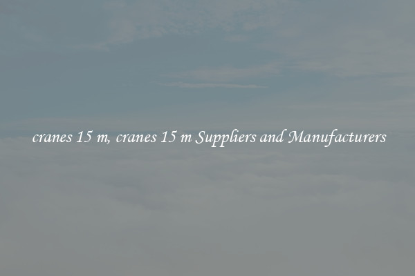 cranes 15 m, cranes 15 m Suppliers and Manufacturers
