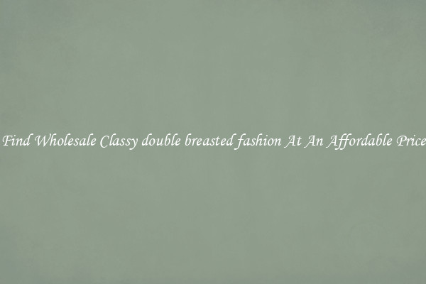 Find Wholesale Classy double breasted fashion At An Affordable Price