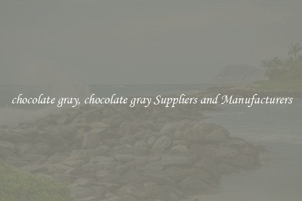 chocolate gray, chocolate gray Suppliers and Manufacturers