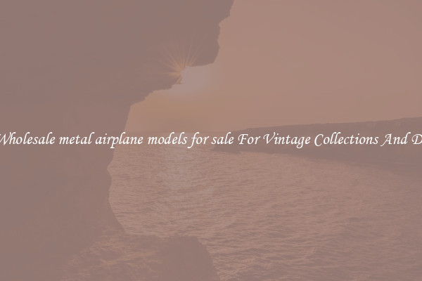 Buy Wholesale metal airplane models for sale For Vintage Collections And Display