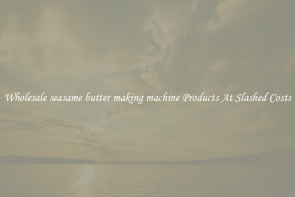 Wholesale seasame butter making machine Products At Slashed Costs