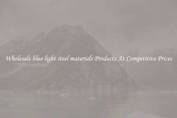 Wholesale blue light steel materials Products At Competitive Prices