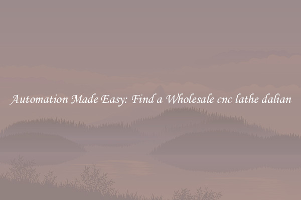  Automation Made Easy: Find a Wholesale cnc lathe dalian 