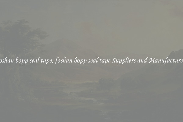 foshan bopp seal tape, foshan bopp seal tape Suppliers and Manufacturers
