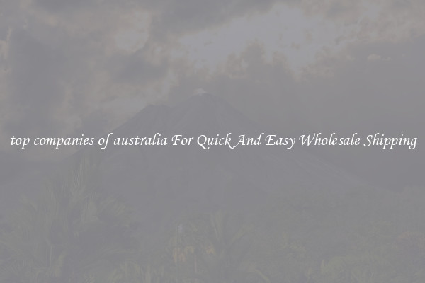 top companies of australia For Quick And Easy Wholesale Shipping