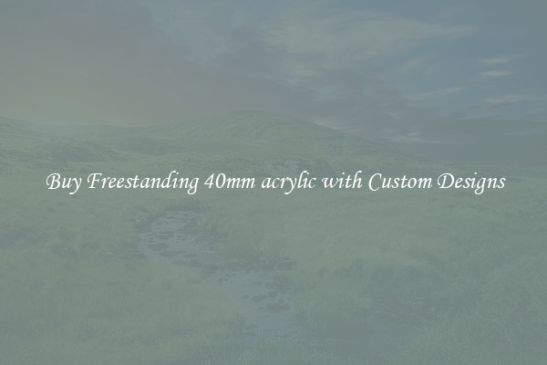 Buy Freestanding 40mm acrylic with Custom Designs