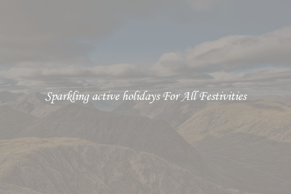 Sparkling active holidays For All Festivities