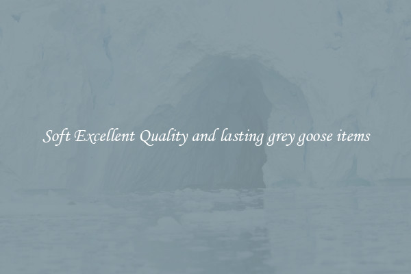 Soft Excellent Quality and lasting grey goose items