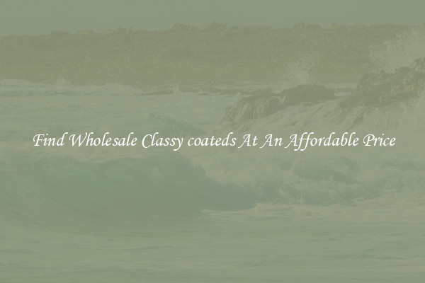 Find Wholesale Classy coateds At An Affordable Price