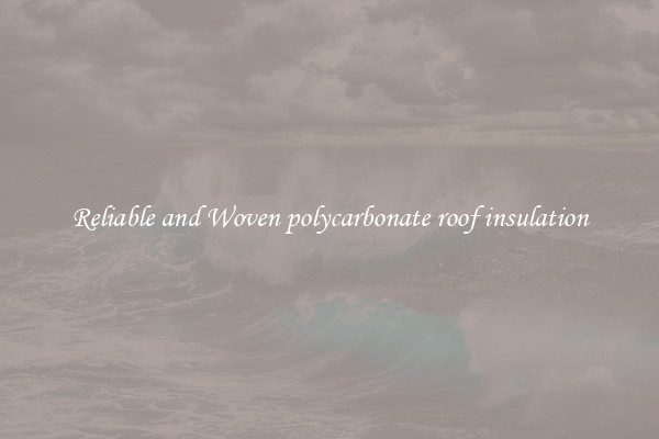 Reliable and Woven polycarbonate roof insulation