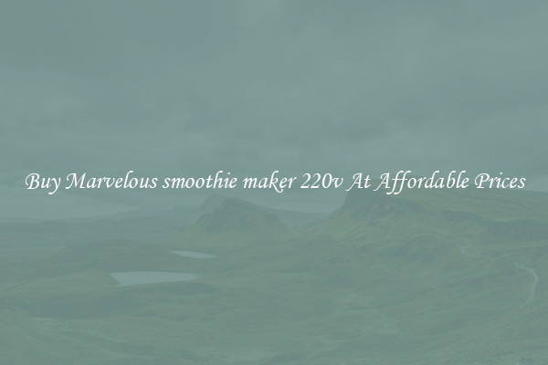 Buy Marvelous smoothie maker 220v At Affordable Prices