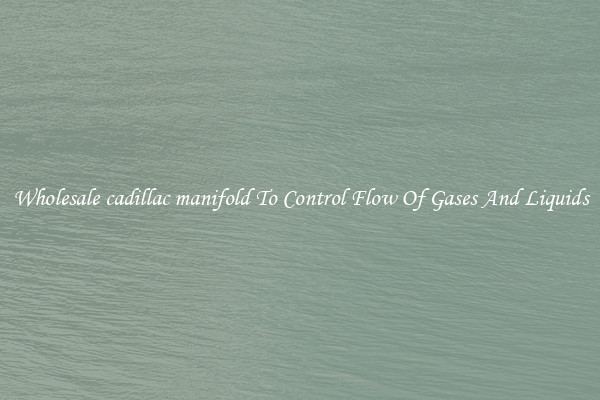 Wholesale cadillac manifold To Control Flow Of Gases And Liquids