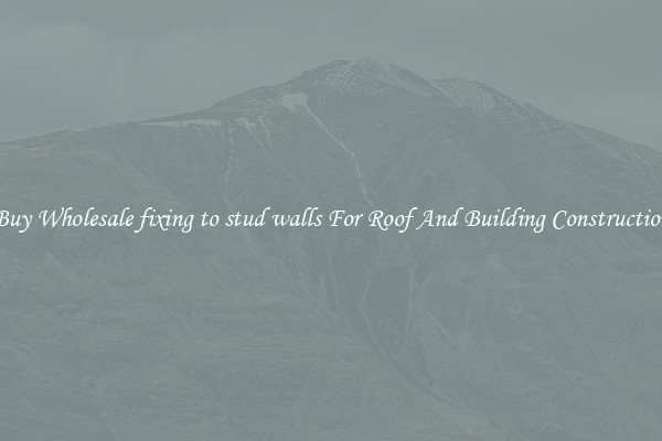 Buy Wholesale fixing to stud walls For Roof And Building Construction