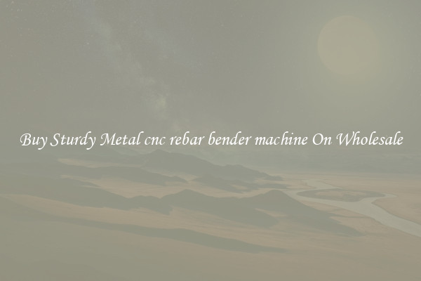 Buy Sturdy Metal cnc rebar bender machine On Wholesale