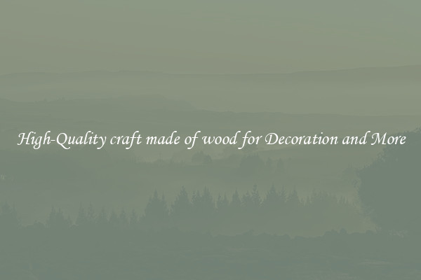 High-Quality craft made of wood for Decoration and More
