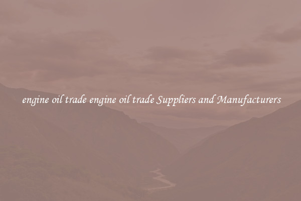 engine oil trade engine oil trade Suppliers and Manufacturers