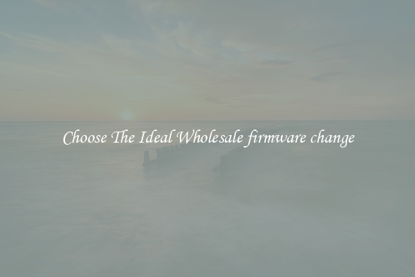 Choose The Ideal Wholesale firmware change