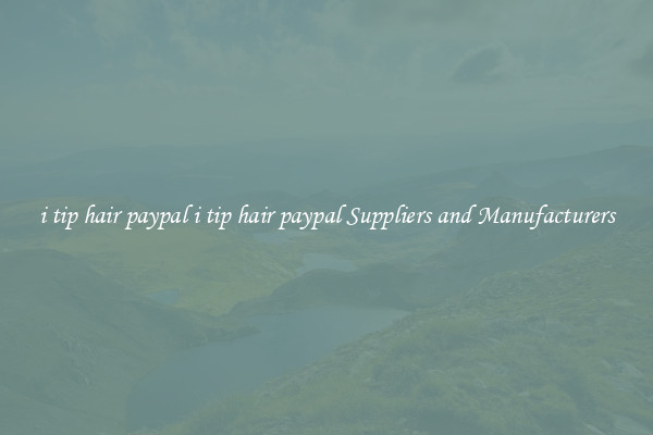 i tip hair paypal i tip hair paypal Suppliers and Manufacturers
