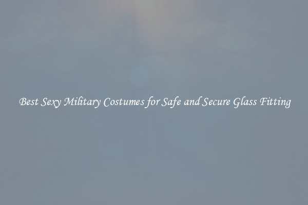 Best Sexy Military Costumes for Safe and Secure Glass Fitting