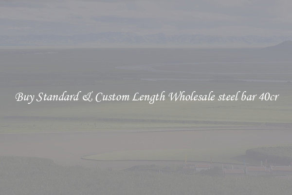 Buy Standard & Custom Length Wholesale steel bar 40cr
