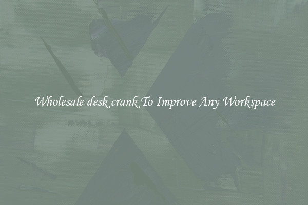 Wholesale desk crank To Improve Any Workspace
