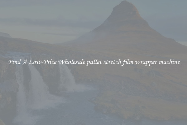 Find A Low-Price Wholesale pallet stretch film wrapper machine