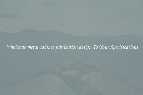 Wholesale metal cabinet fabrication design To Your Specifications
