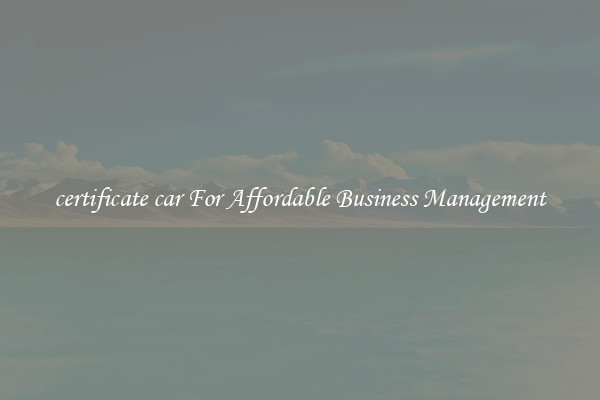 certificate car For Affordable Business Management