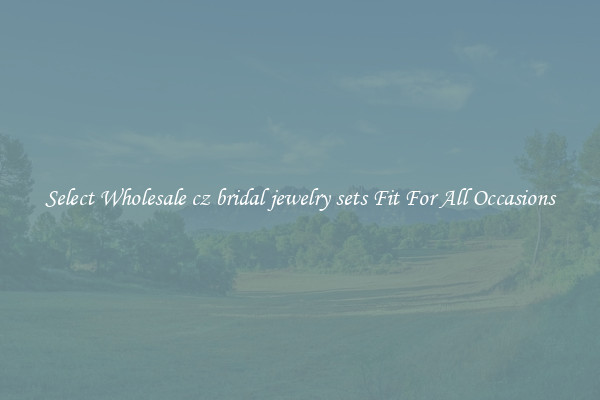 Select Wholesale cz bridal jewelry sets Fit For All Occasions