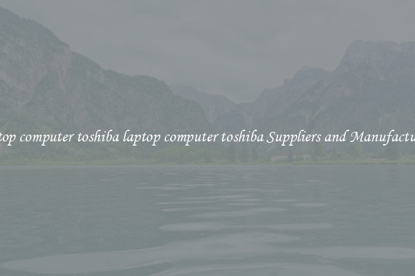 laptop computer toshiba laptop computer toshiba Suppliers and Manufacturers