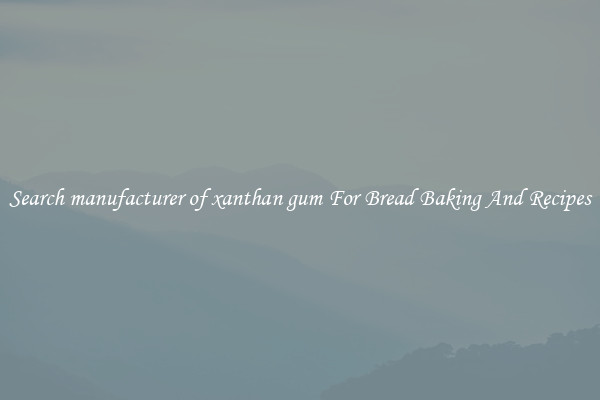 Search manufacturer of xanthan gum For Bread Baking And Recipes